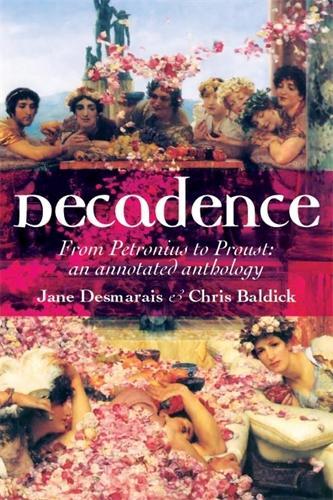 Chris Baldick and Jane Desmarais, eds, Decadence: From Petronius to Proust: An Annotated Anthology (Manchester University Press, 2013)