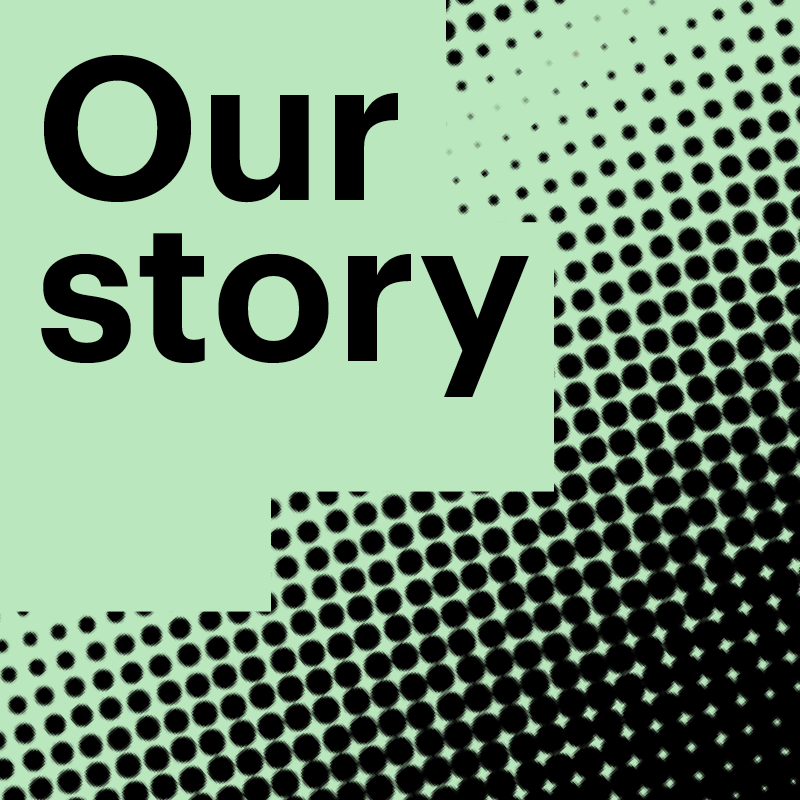 A green graphic image with the words our story.
