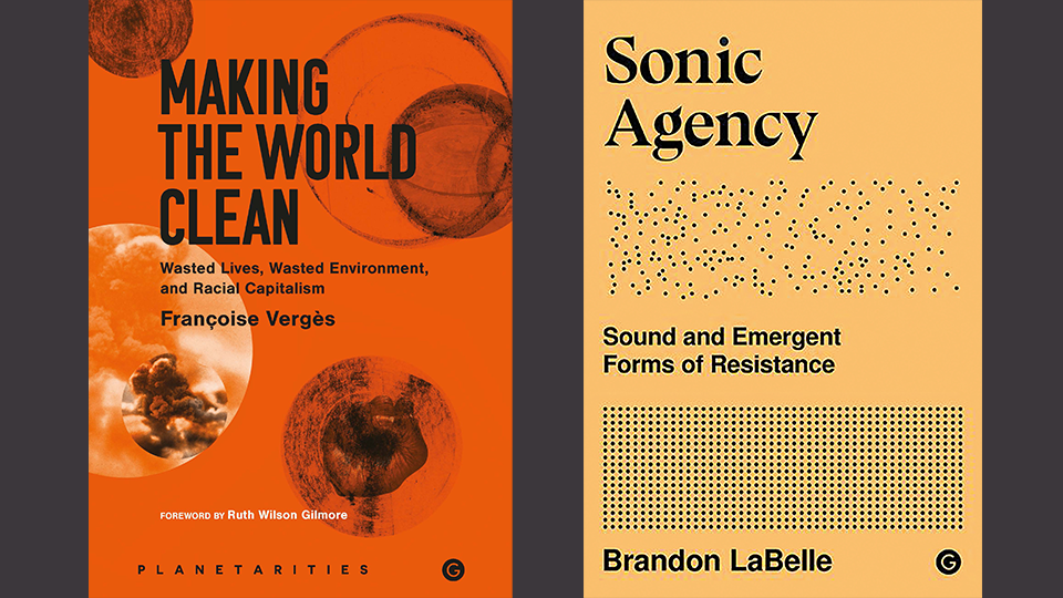 Book covers for Making the World Clean. Wasted Lives, Wasted Environment, and Racial Capitalism by Françoise Vergès and Sonic Agency: Sound and Emergent Forms of Resistance by Brandon LaBelle 