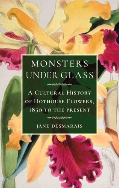 Jane Desmarais, A Cultural History of Hothouse Flowers from 1850 to the Present (Reaktion, 2018)