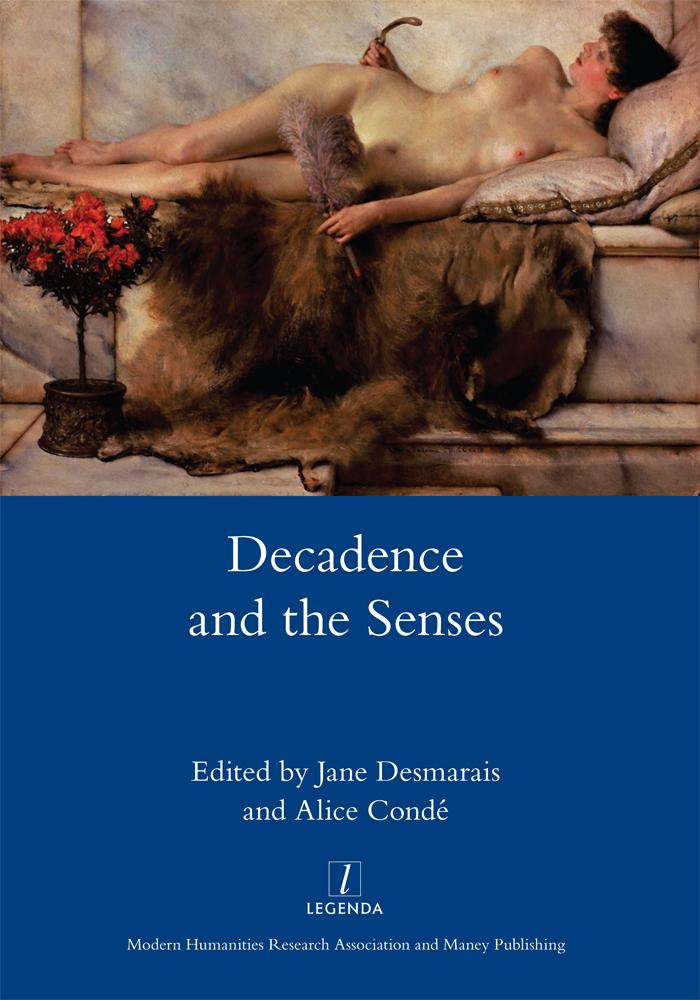 Jane Desmarais and Alice Condé, eds, Decadence and the Senses (Legenda, 2017)