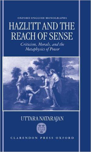 Uttara Natarajan, Hazlitt and the Reach of Sense: Criticism, Morals, and the Metaphysics of Power (Oxford University Press, 1998)