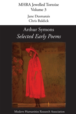 Jane Desmarais and Chris Baldick, Arthur Symons: Selected Early Poems (Modern Humanities Research Association, 2017)