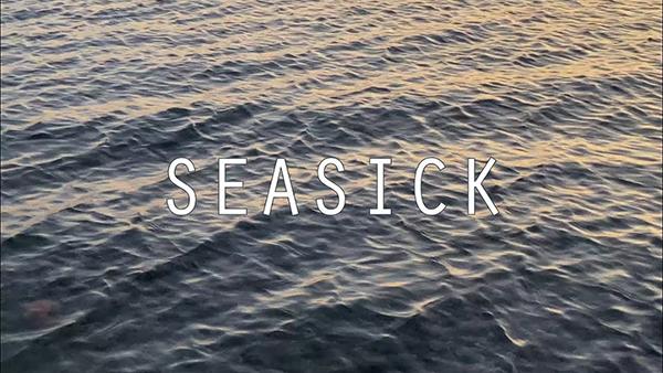 Video still of Seasick showing water with the word Seasick across the centre.